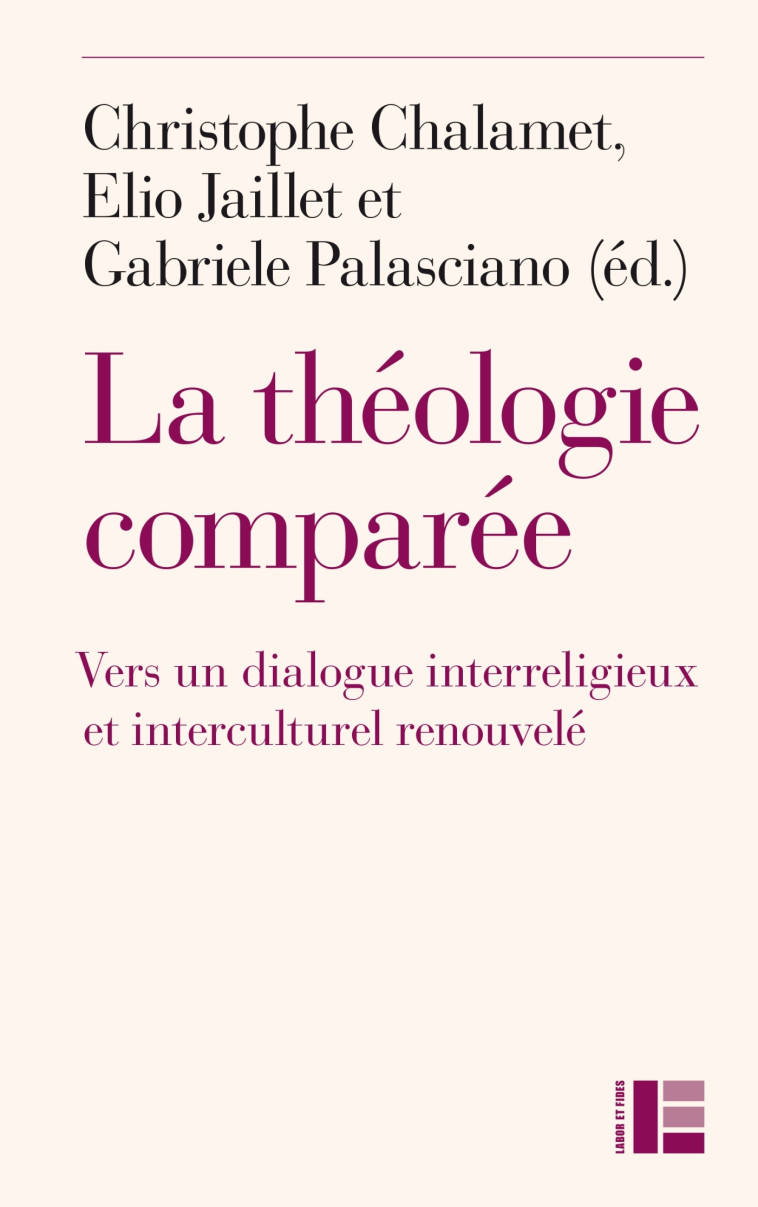 La théologie comparée Vers un dialogue interreligieux et interculturel renouvelé - Elio Jaillet, Gabriele Palasciano, Christophe Chalamet - LABOR ET FIDES