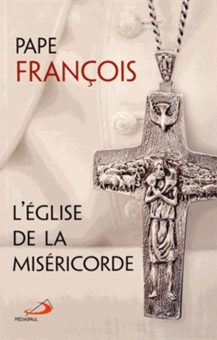 EGLISE DE LA MISERICORDE (L') -  Jorge Bergoglio / Pape François - MEDIASPAUL