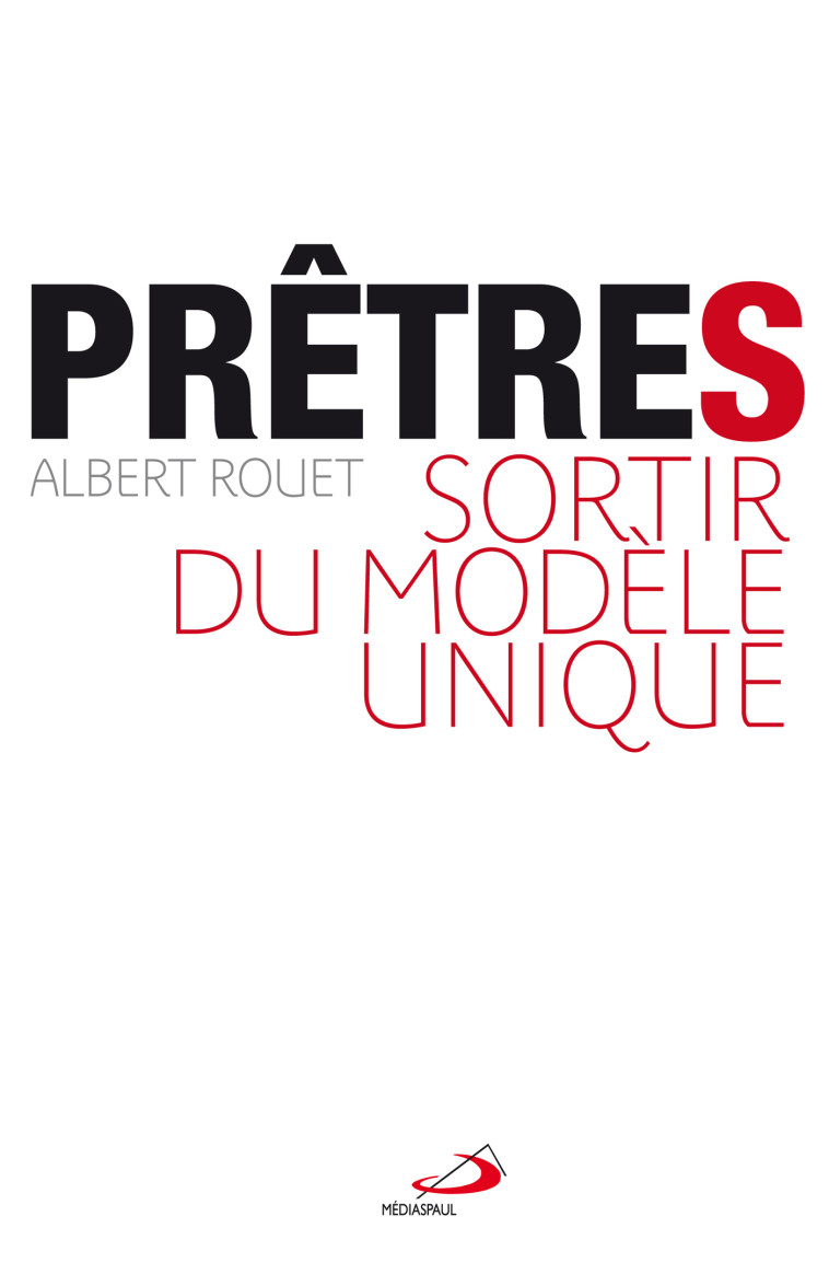 PRETRES. SORTIR DU MODELE UNIQUE - Albert Rouet - MEDIASPAUL