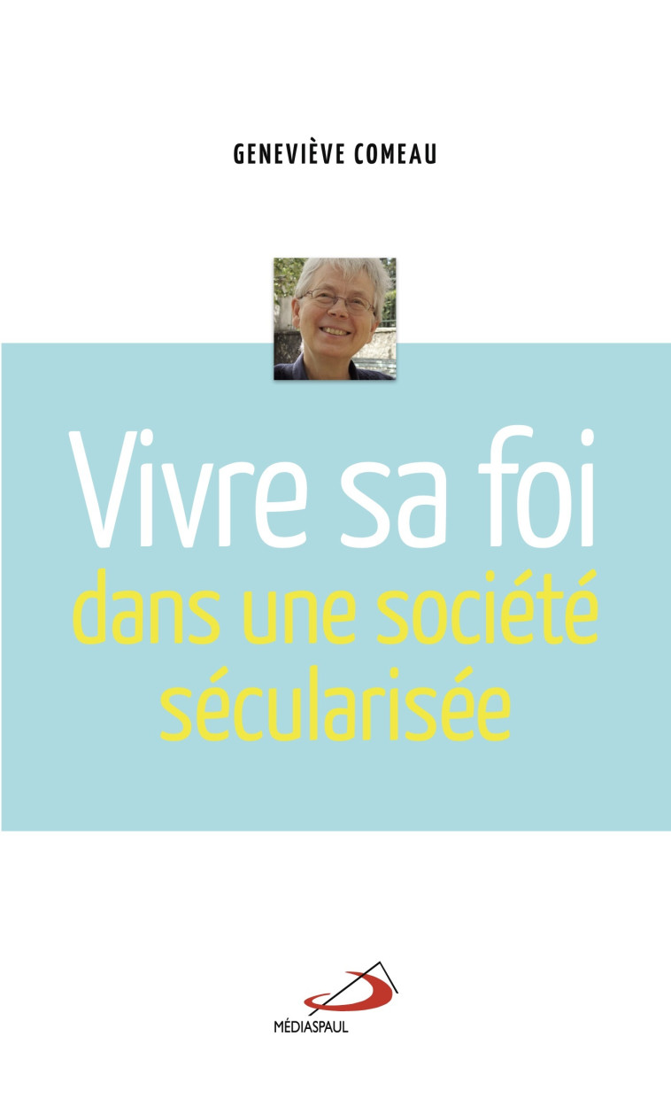 VIVRE SA FOI DANS UNE SOCIÉTÉ SÉCULARISÉE - Geneviève Comeau - MEDIASPAUL