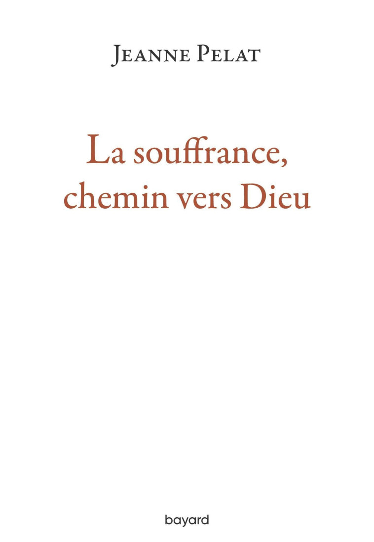 La souffrance, chemin vers Dieu - Jeanne Pelat - BAYARD ADULTE