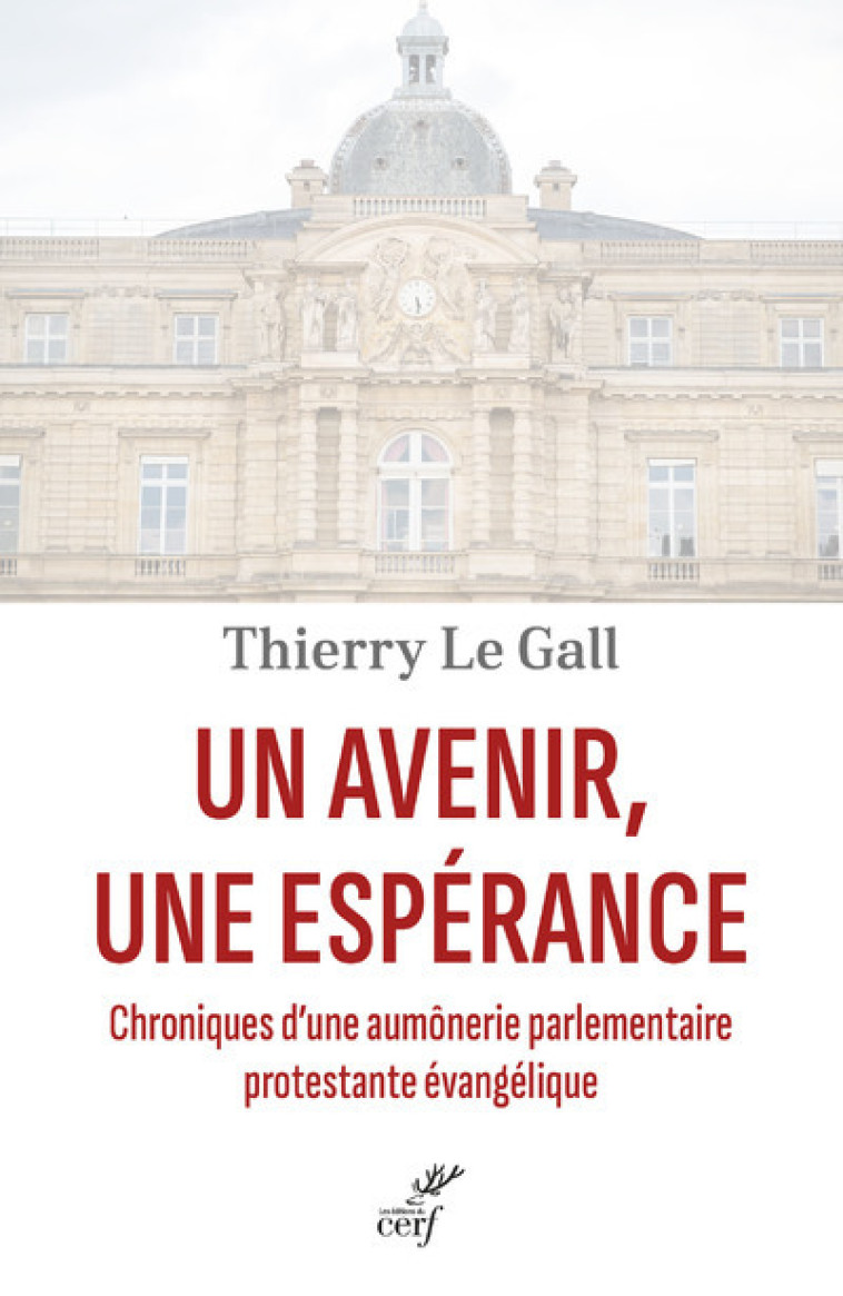 UN AVENIR, UNE ESPERANCE - CHRONIQUES D'UNE AUMONERIE PARLEMENTAIRE PROTESTANTE EVANGELIQUE - Thierry Le Gall,  LE GALL THIERRY,  DUFOIX GEORGINA - CERF