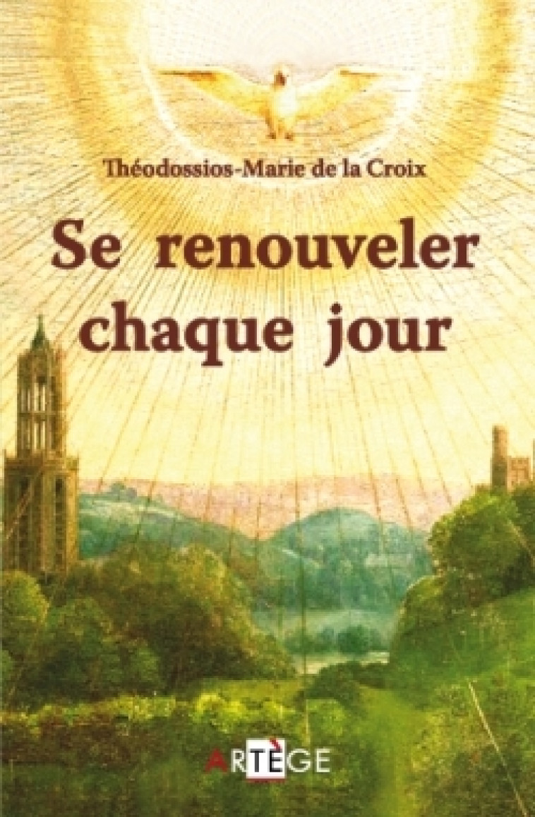 Se renouveler chaque jour - Théodossios-Marie la Croix - ARTEGE