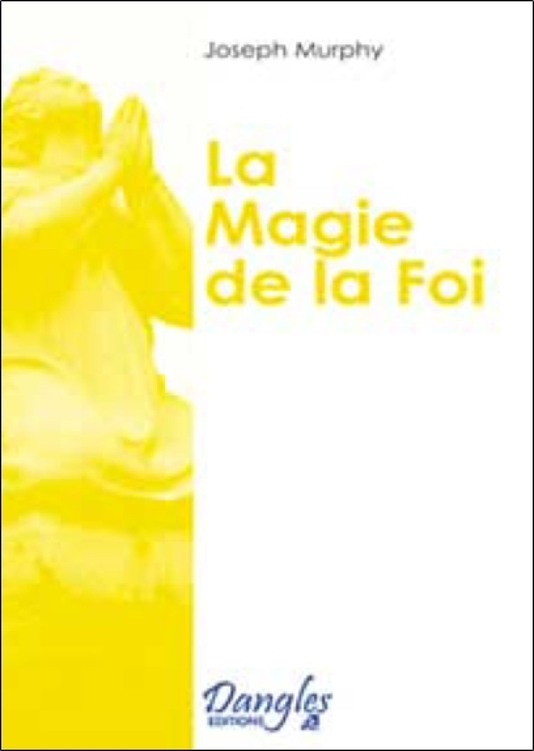 La Magie de la foi - Joseph Murphy, Mary Sterling - DANGLES