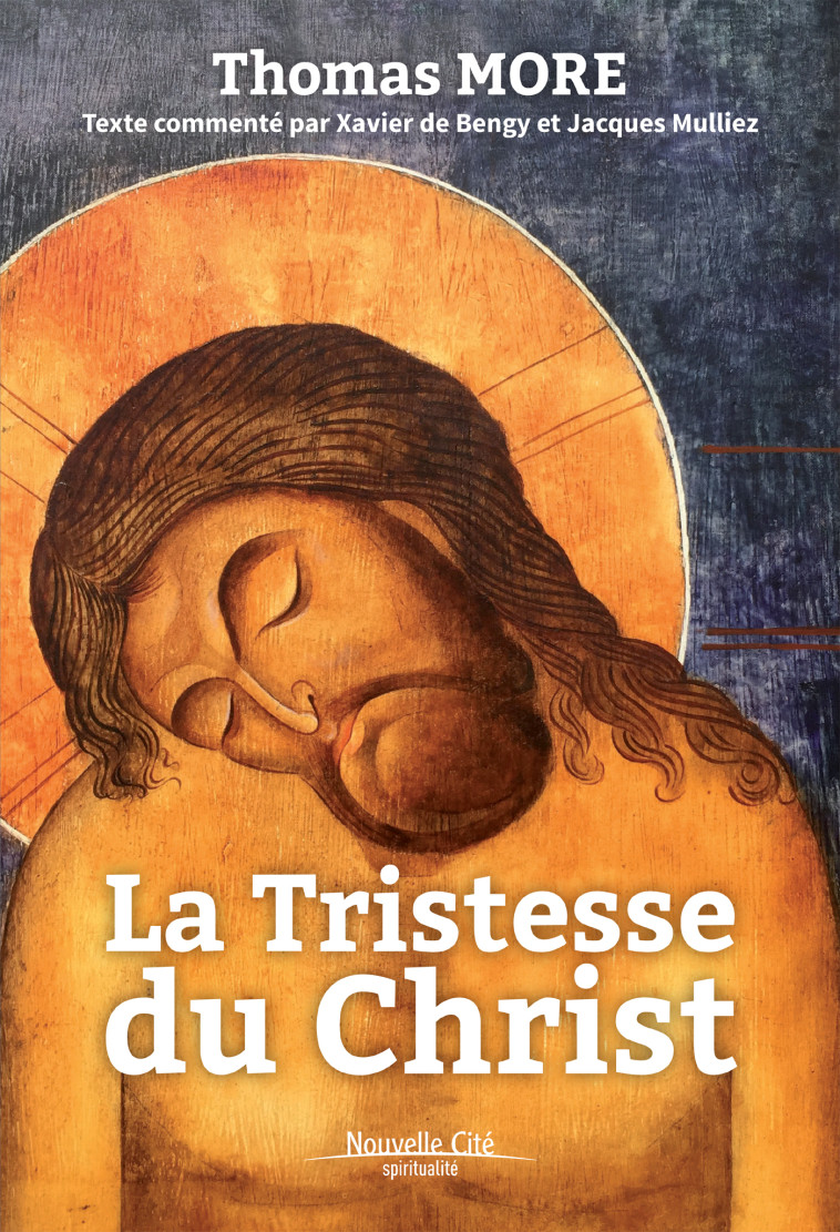 La tristesse du Christ - Thomas More, Jacques Mulliez, Xavier de Bengy - NOUVELLE CITE