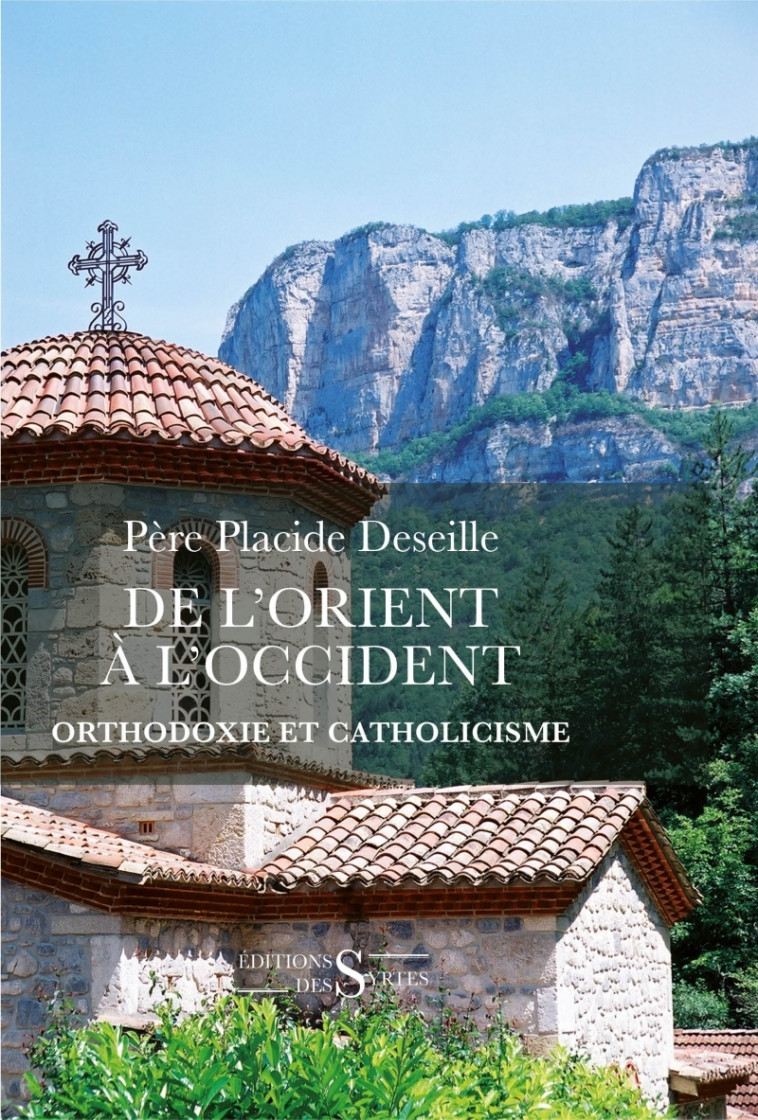 De l’orient a l’occident - Orthodoxie et catholicisme - Placide Deseille - DES SYRTES