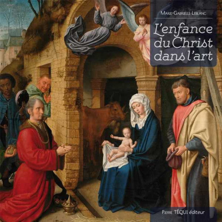 L’enfance du Christ dans l’art - Marie-Gabrielle LEBLANC, John Pole - TEQUI