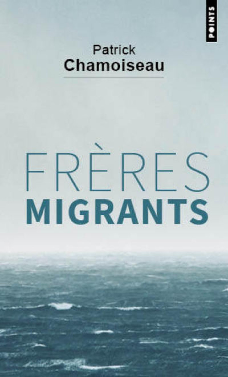 Frères Migrants - Patrick Chamoiseau - POINTS