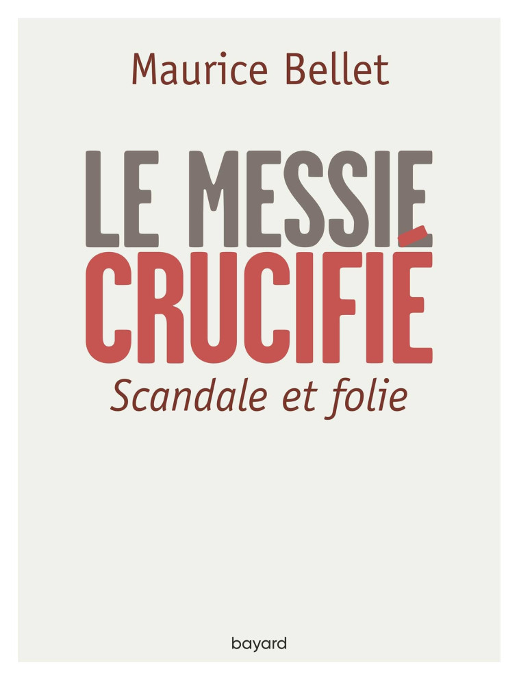 Le Messie crucifié - Maurice Bellet - BAYARD ADULTE