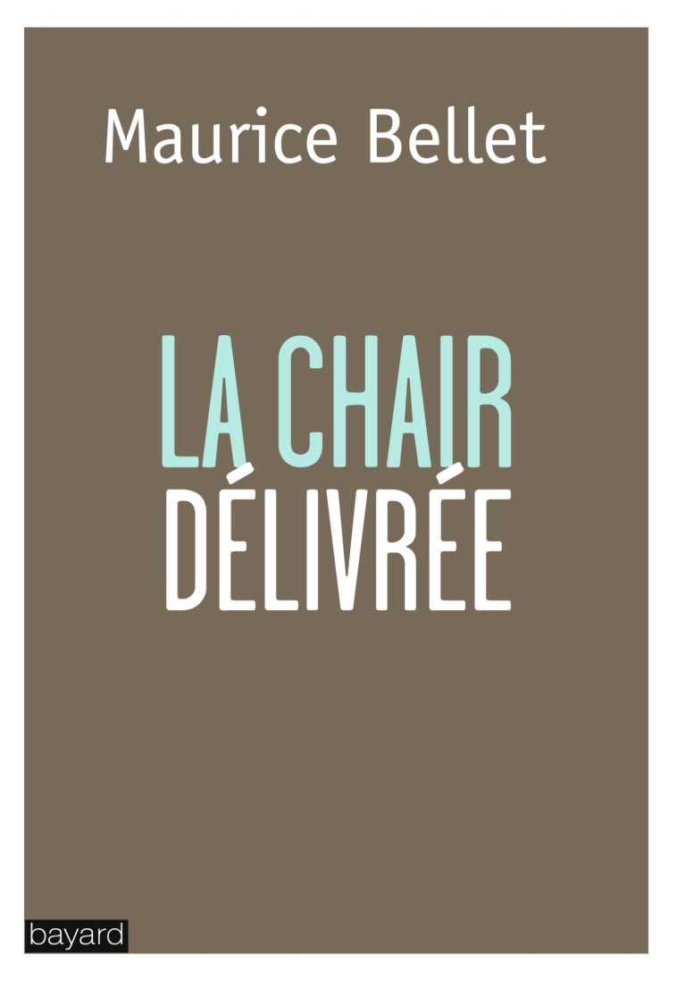 LA CHAIR DÉLIVRÉE - Maurice Bellet - BAYARD ADULTE