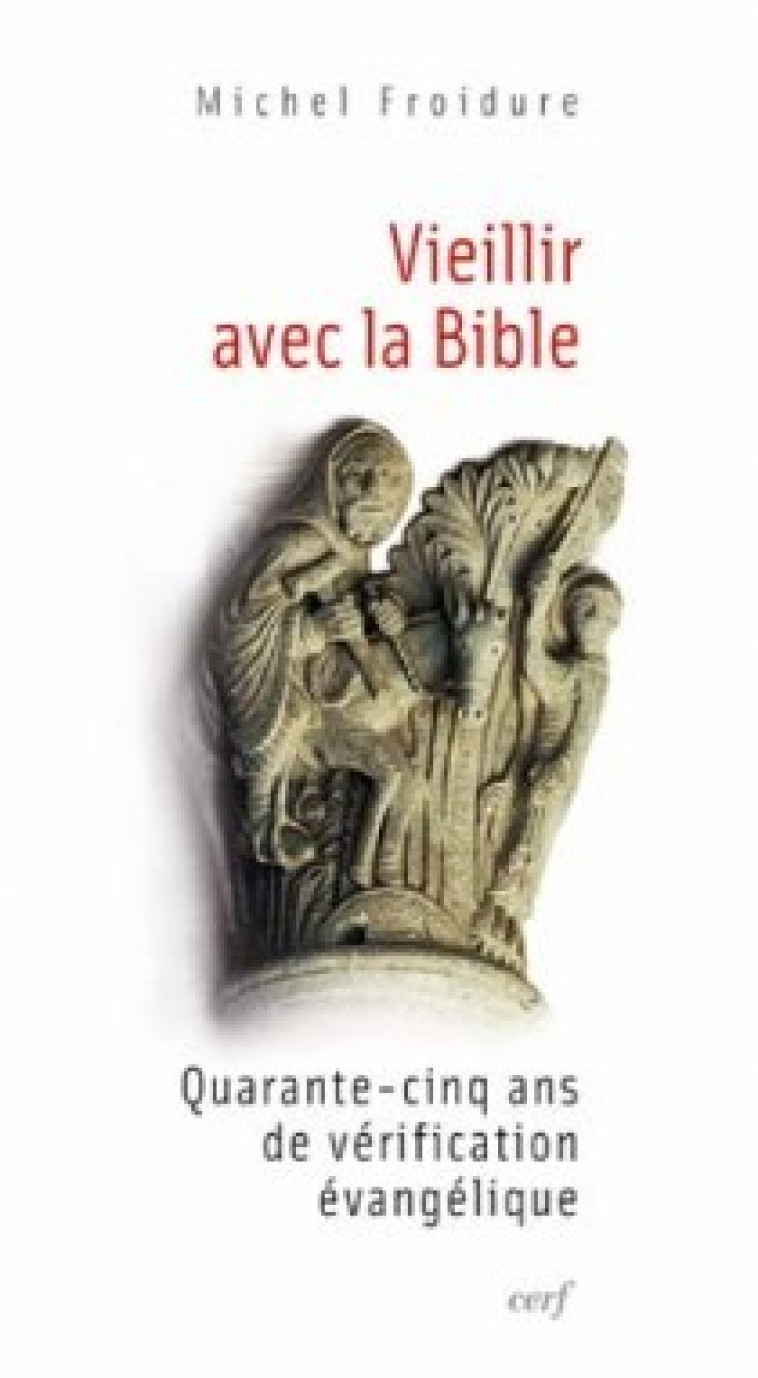 VIEILLIR AVEC LA BIBLE - QUARANTE-CING ANS DE VERIFICATION EVANGELIQUE - Michel Froidure - CERF