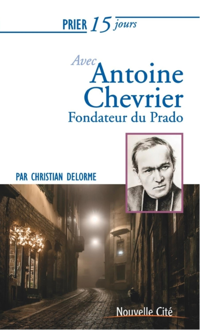 Prier 15 jours avec Antoine Chevrier - Christian Delorme - NOUVELLE CITE