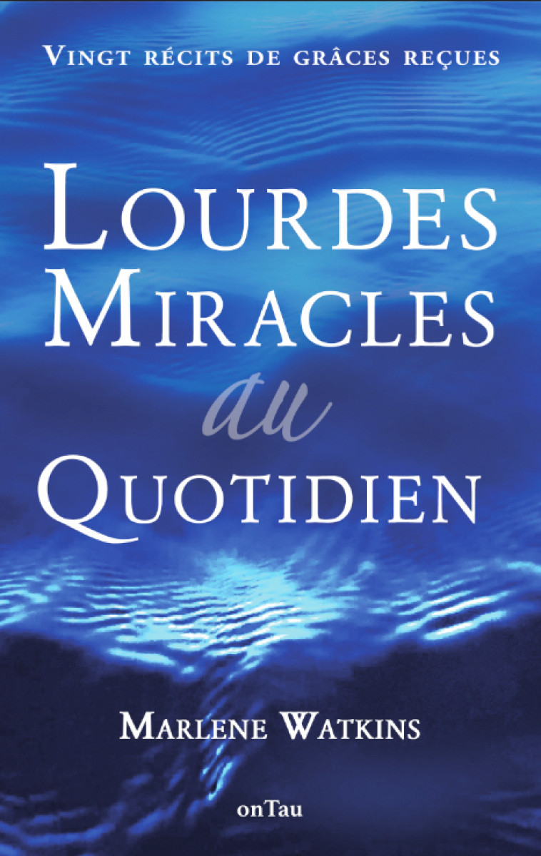 Lourdes, Miracles au quotidien (deuxième édition) - Marlène Watkins - ONTAU