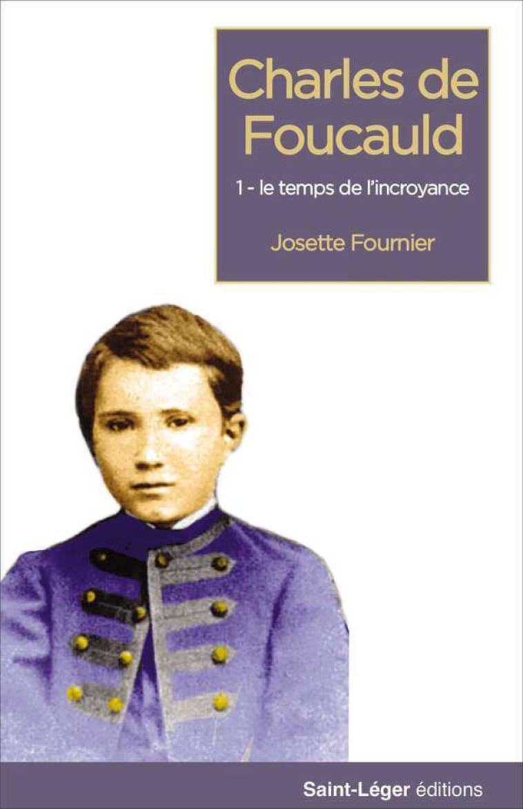 Charles de Foucauld - Tome 1 - Josette FOURNIER - SAINT LEGER