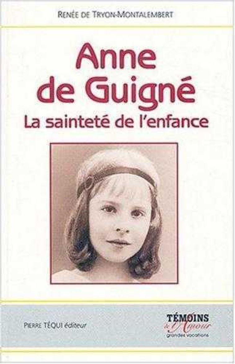 Anne de Guigné - La sainteté de l'enfance - Renée DE TRYON-MONTALEMBERT - TEQUI