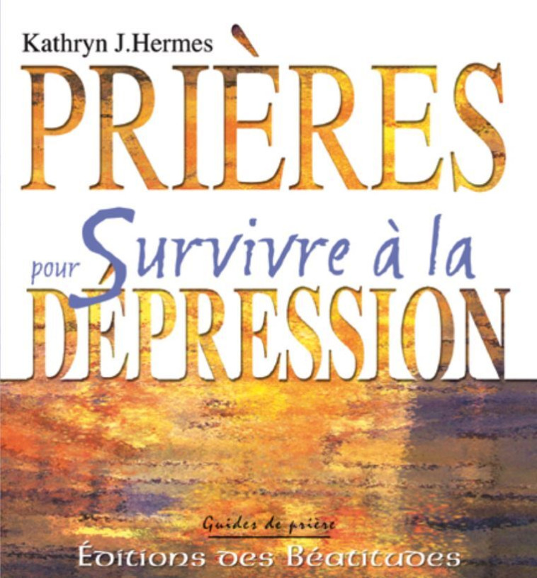 Prières pour survivre à la dépression - Kathryn J. Hermes - BEATITUDES