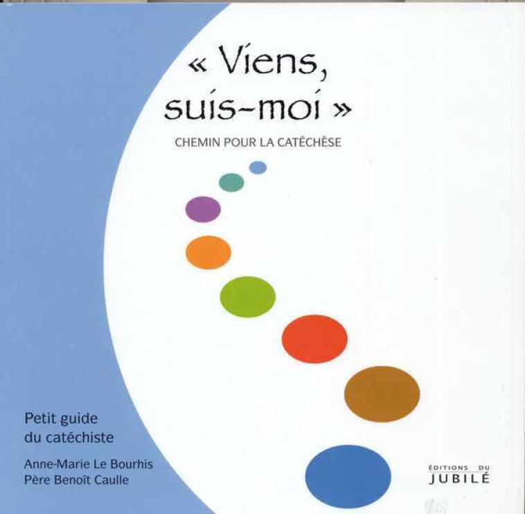 Viens, Suis-Moi - Chemin pour la catéchèse - Anne-Marie LE BOURHIS - JUBILE