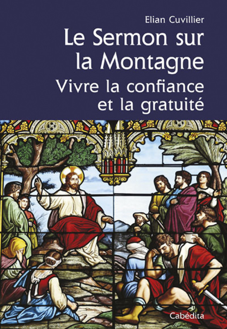 LE SERMON SUR LA MONTAGNE, VIVRE CONFIANCE & GRATUITE - CUVILLIER ELIAN - CABEDITA