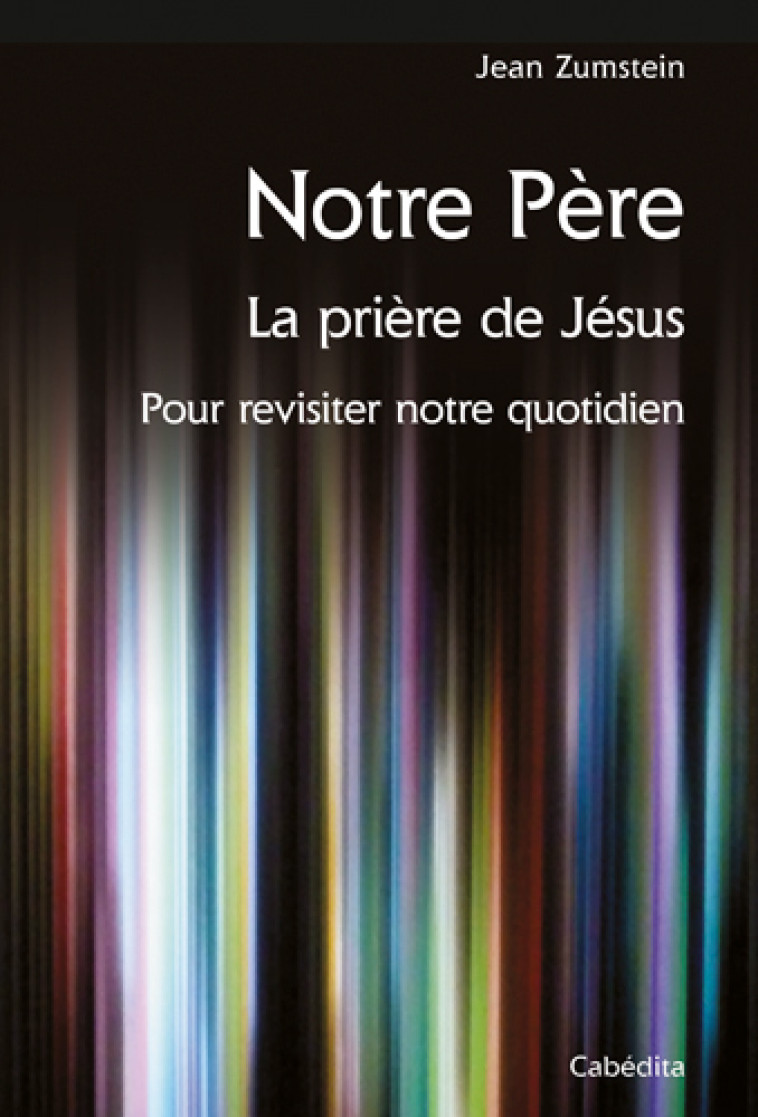 NOTRE PERE, LA PRIERE DE JESUS - ZUMSTEIN JEAN - CABEDITA