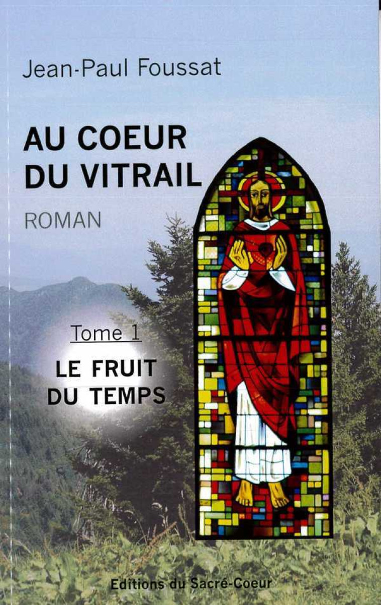 Au coeur du vitrail - Tome 1  - Jean-Paul FOUSSAT - SACRE COEUR ED