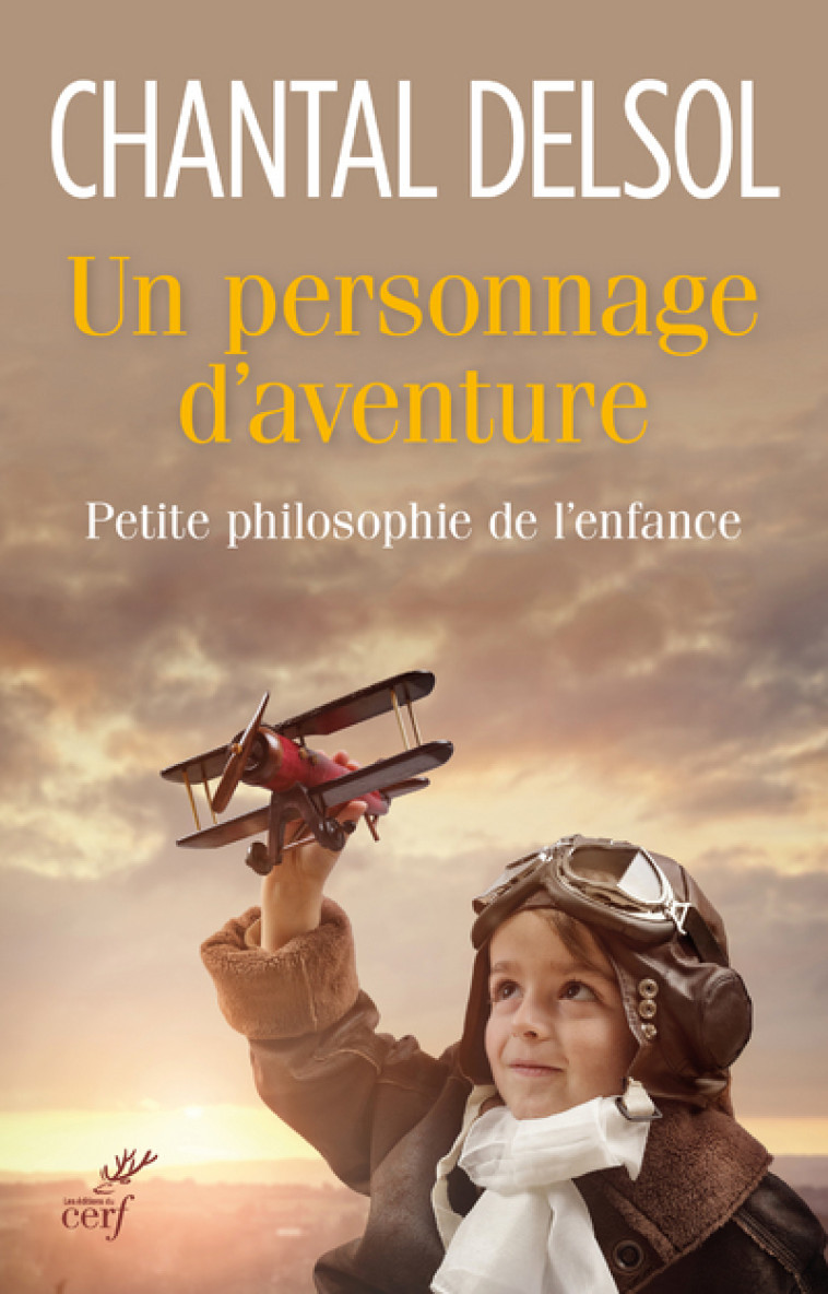 UN PERSONNAGE D'AVENTURE. PETITE PHILOSOPHIE DE L'ENFANCE - Chantal Delsol - CERF