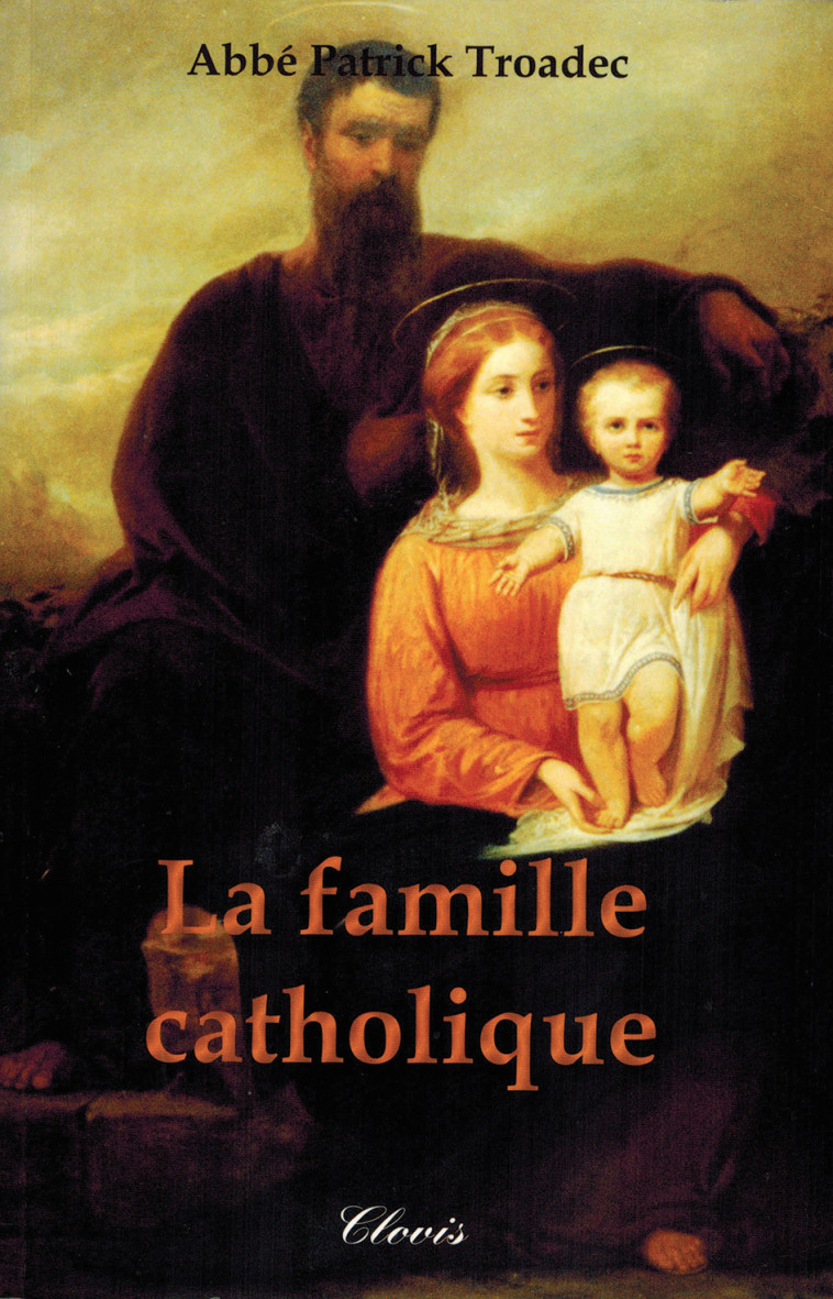 La famille catholique -  Abbé Patrick Troadec - CLOVIS