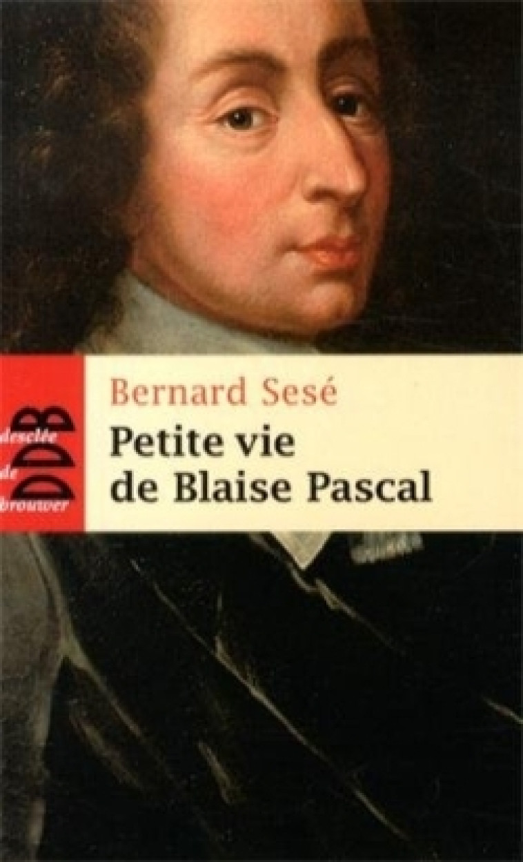 Petite vie de Blaise Pascal - Bernard Sesé - DDB