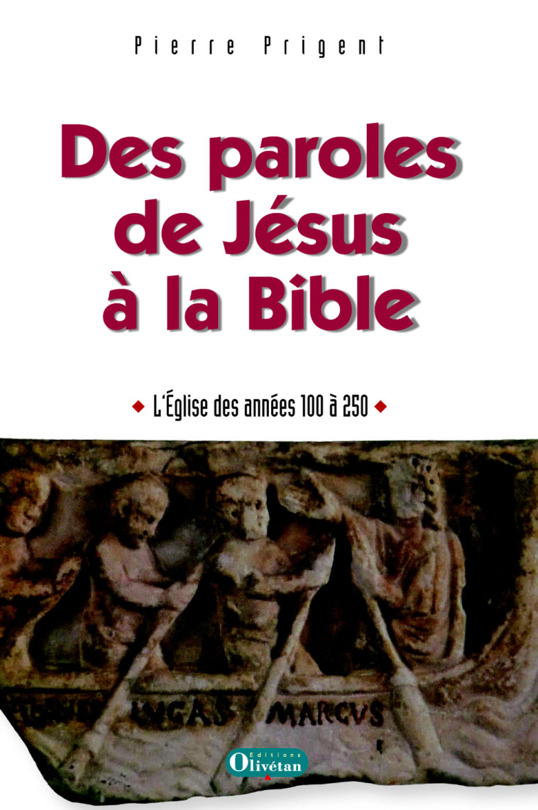 Des paroles de Jésus à la Bible - L’Église des années 100 à 250 - Pierre Prigent - OLIVETAN