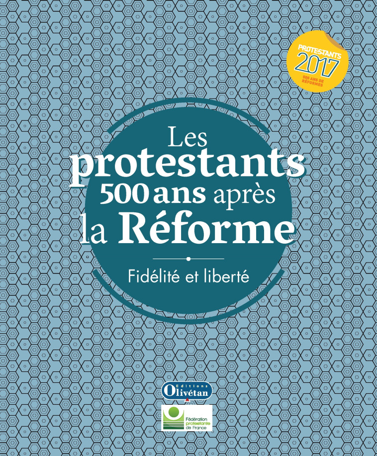 Les protestants 500 ans après la Réforme - Fidélité et liberté -  Collectif - OLIVETAN