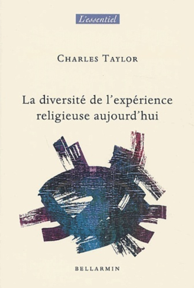 DIVERSITE DE L'EXPERIENCE RELIGIEUSE AUJOURD'HUI - Charles Taylor - BELLARMIN