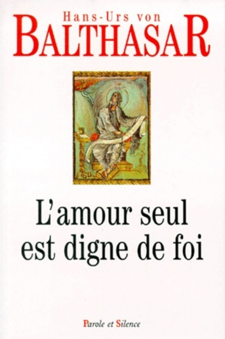 Amour seul est digne de foi - Hans Urs Von Balthasar - PAROLE SILENCE