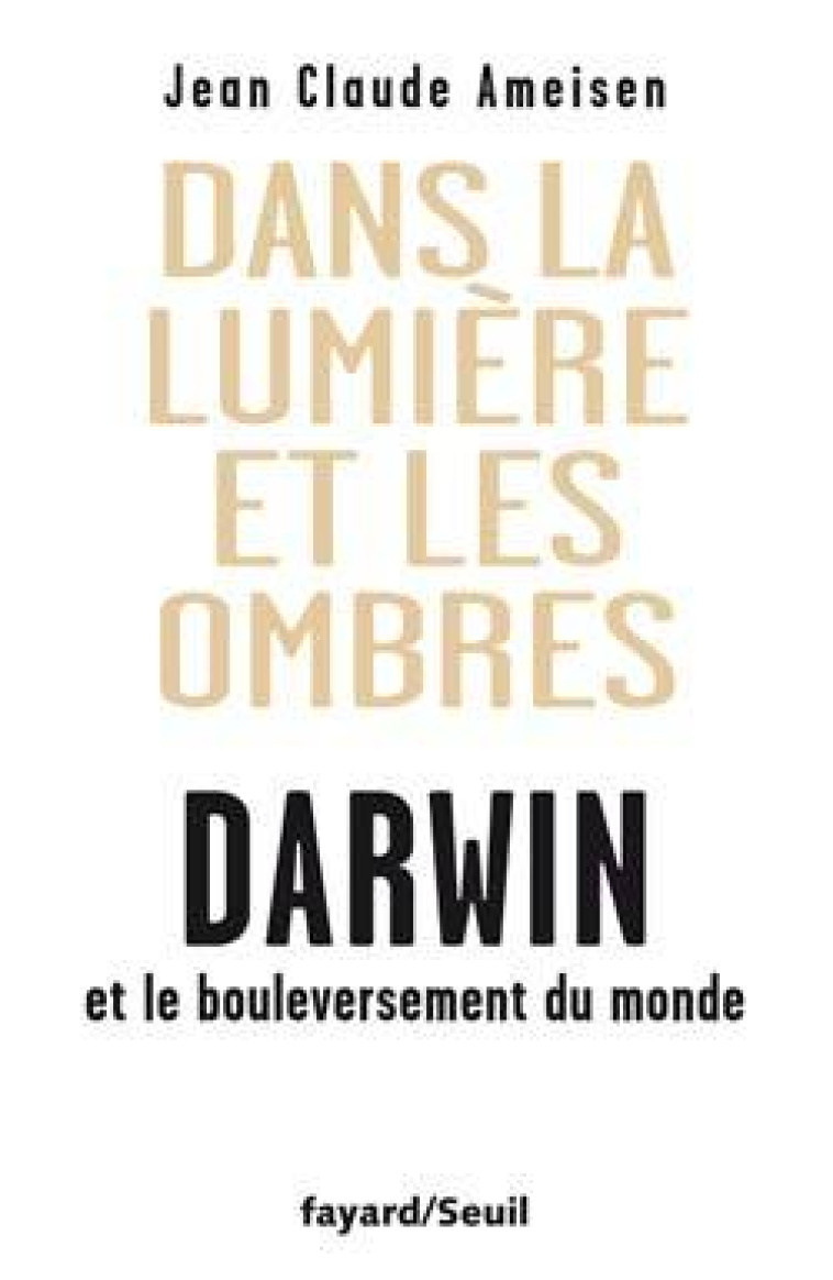 Dans la lumière et les ombres. Darwin et le bouleversement du monde - Jean-Claude Ameisen - FAYARD