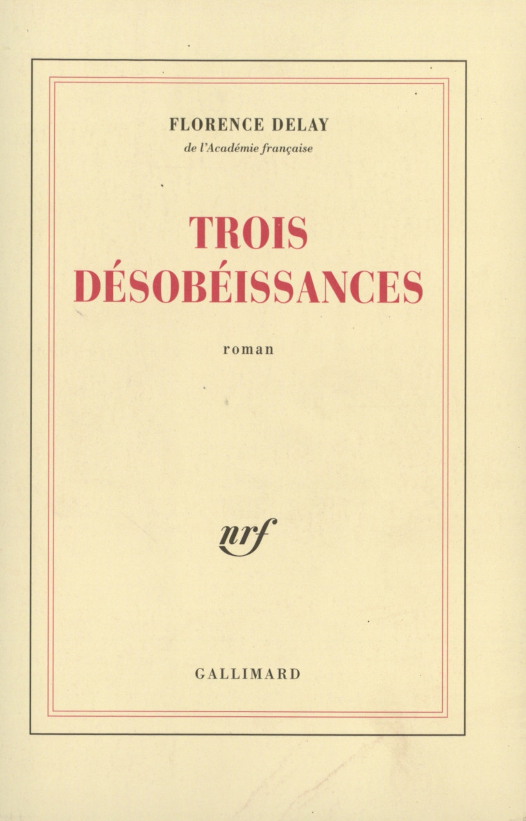 Trois désobéissances - Florence Delay - GALLIMARD