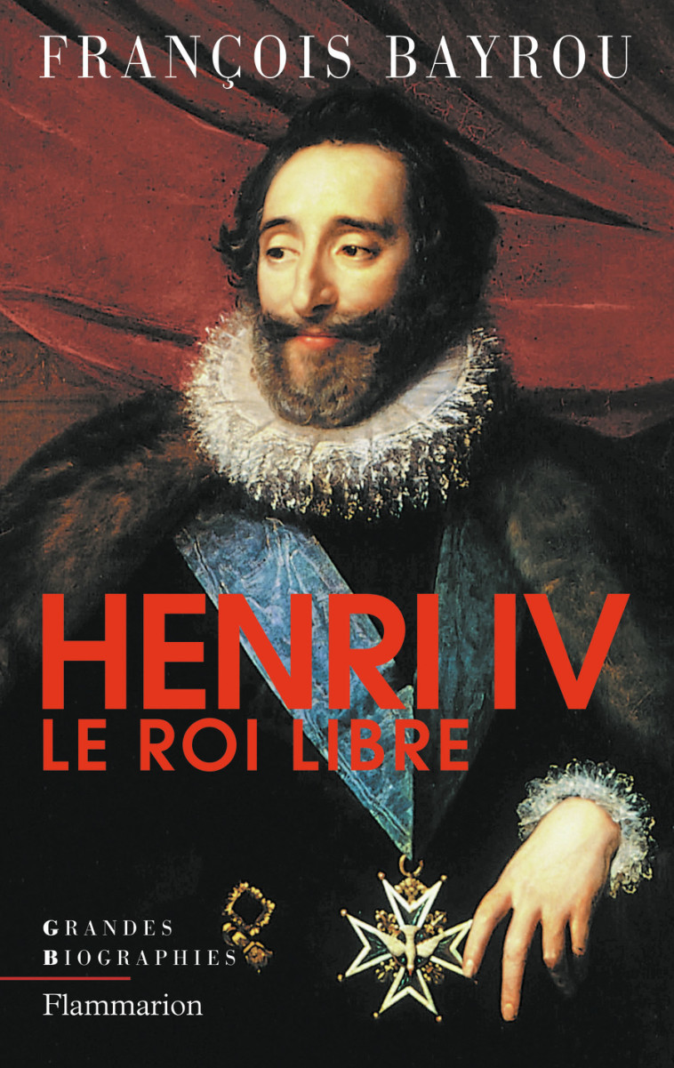 Henri IV le roi libre - François Bayrou - FLAMMARION