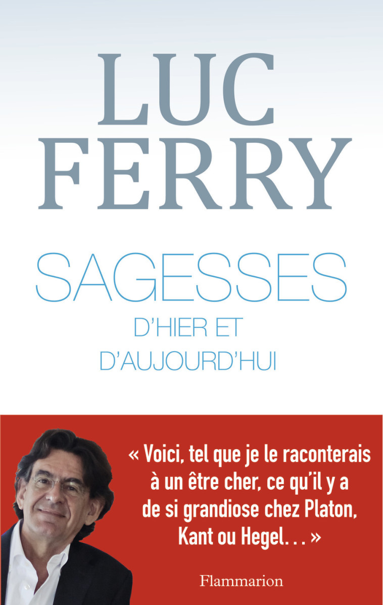 Sagesses d'hier et d'aujourd'hui - Luc Ferry - FLAMMARION