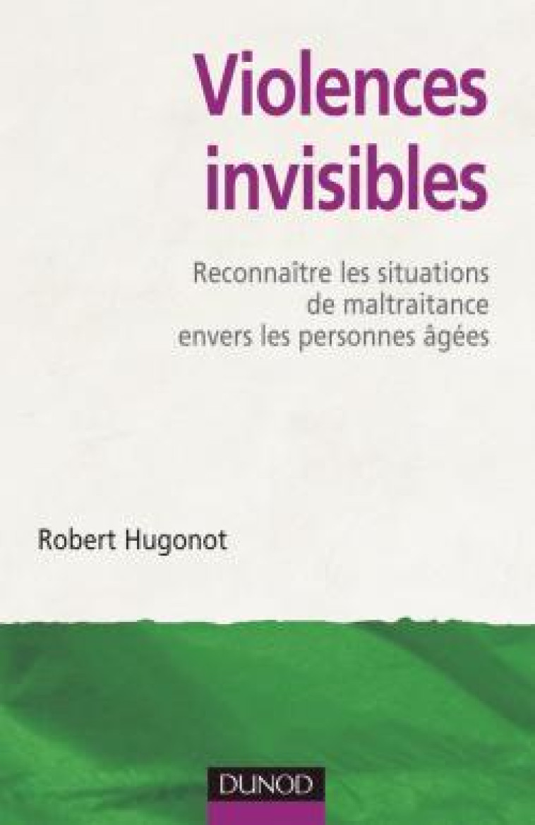 Violences invisibles - Reconnaître les situations de maltraitance envers les personnes âgées - Robert Hugonot - DUNOD