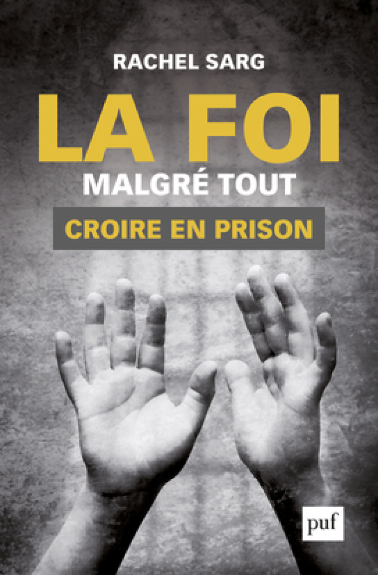 La foi malgré tout. Croire en prison - Rachel Sarg - PUF