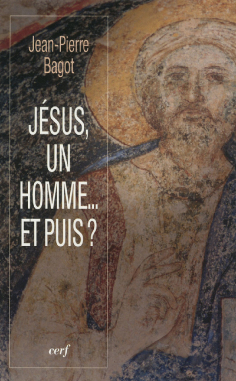 Jésus, un homme... et puis ? - Jean-Pierre Bagot - CERF