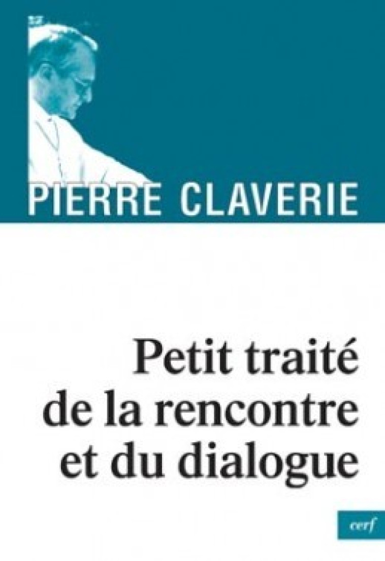 PETIT TRAITE DE LA RENCONTRE ET DU DIALOGUE - Pierre Claverie - CERF