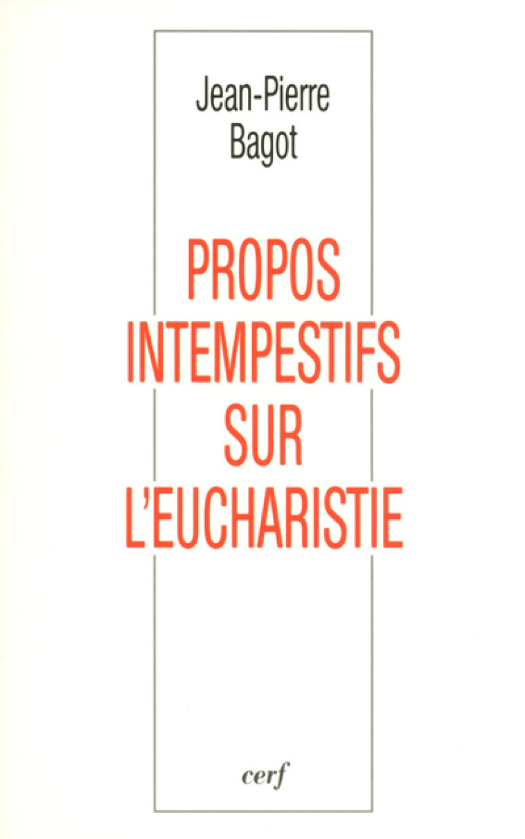 Propos intempestifs sur l'Eucharistie - Jean-Pierre Bagot - CERF