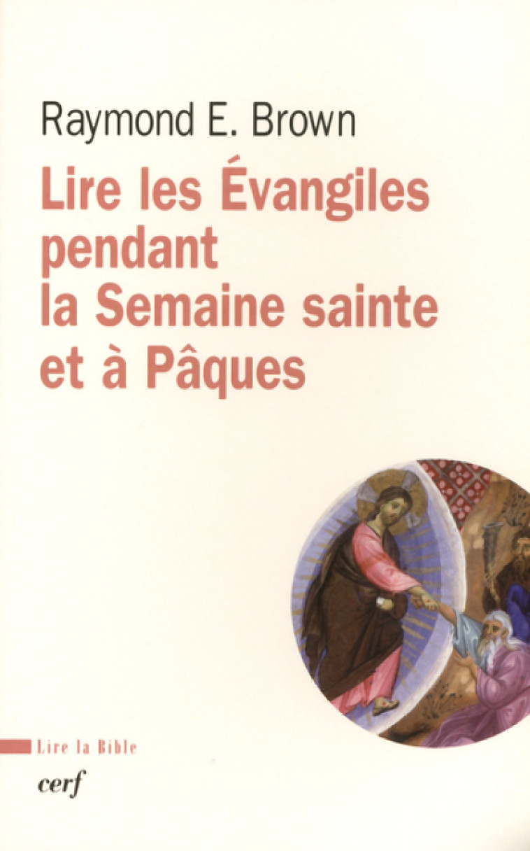 LIRE LES ÉVANGILE PENDANT LA SEMAINE SAINTE ET À PÂQUES - Raymond E. Brown - CERF