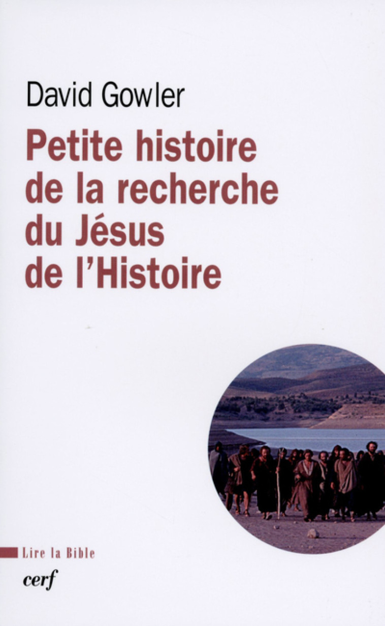 PETITE HISTOIRE DE LA RECHERCHE DU JÉSUS DE L'HISTOIRE - David Gowler - CERF