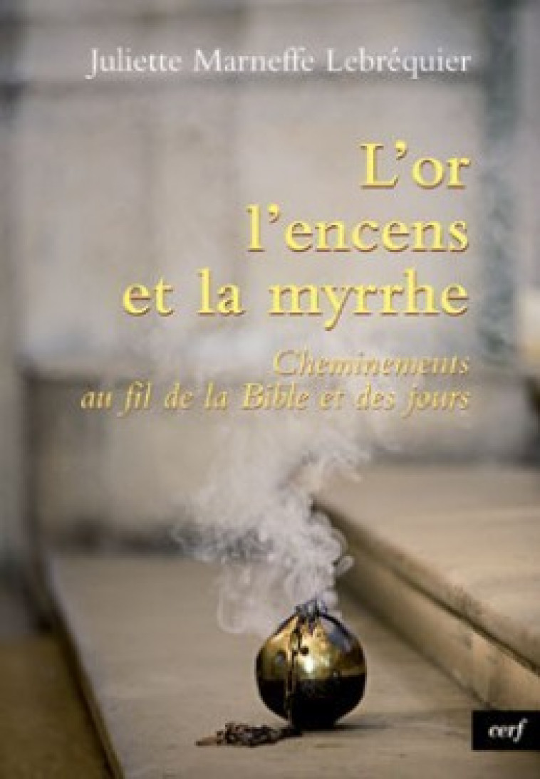 L'OR, L'ENCENS ET LA MYRRHE - Juliette Marneffe-Lebrequier - CERF