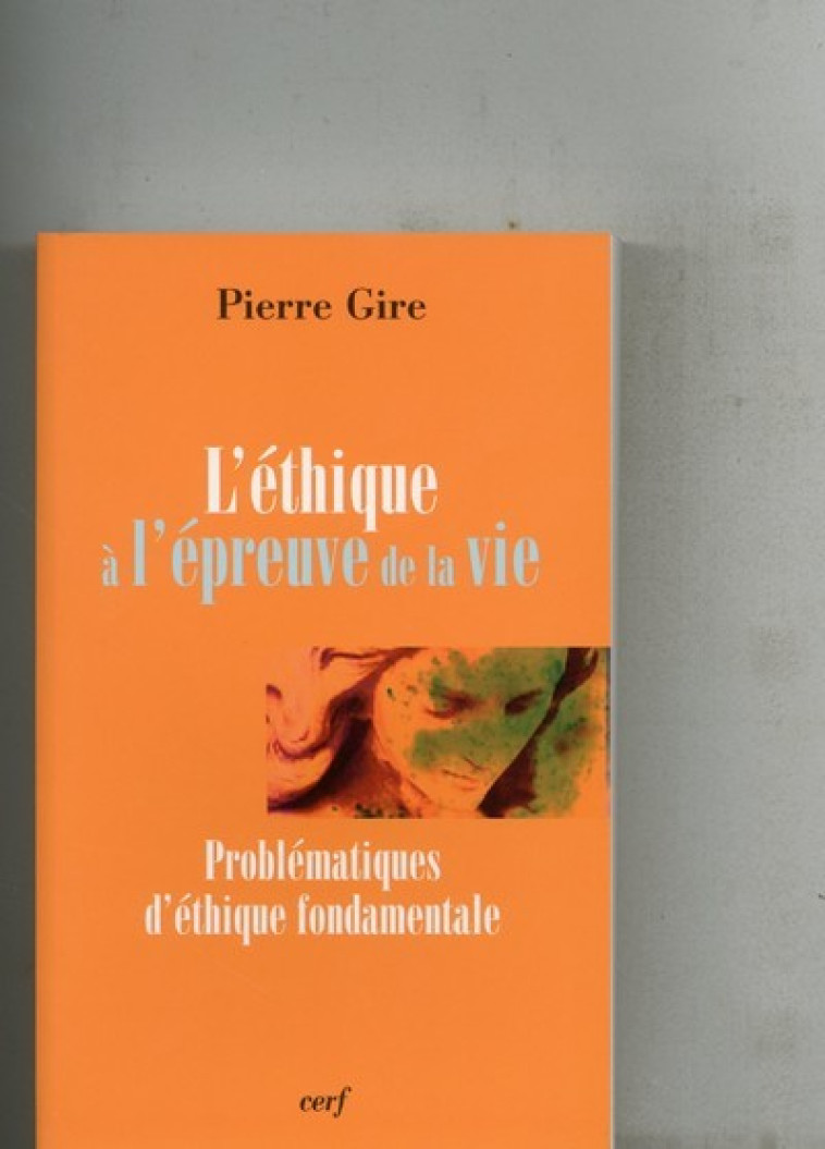 L'ÉTHIQUE À L'ÉPREUVE DE LA VIE - Pierre Gire - CERF