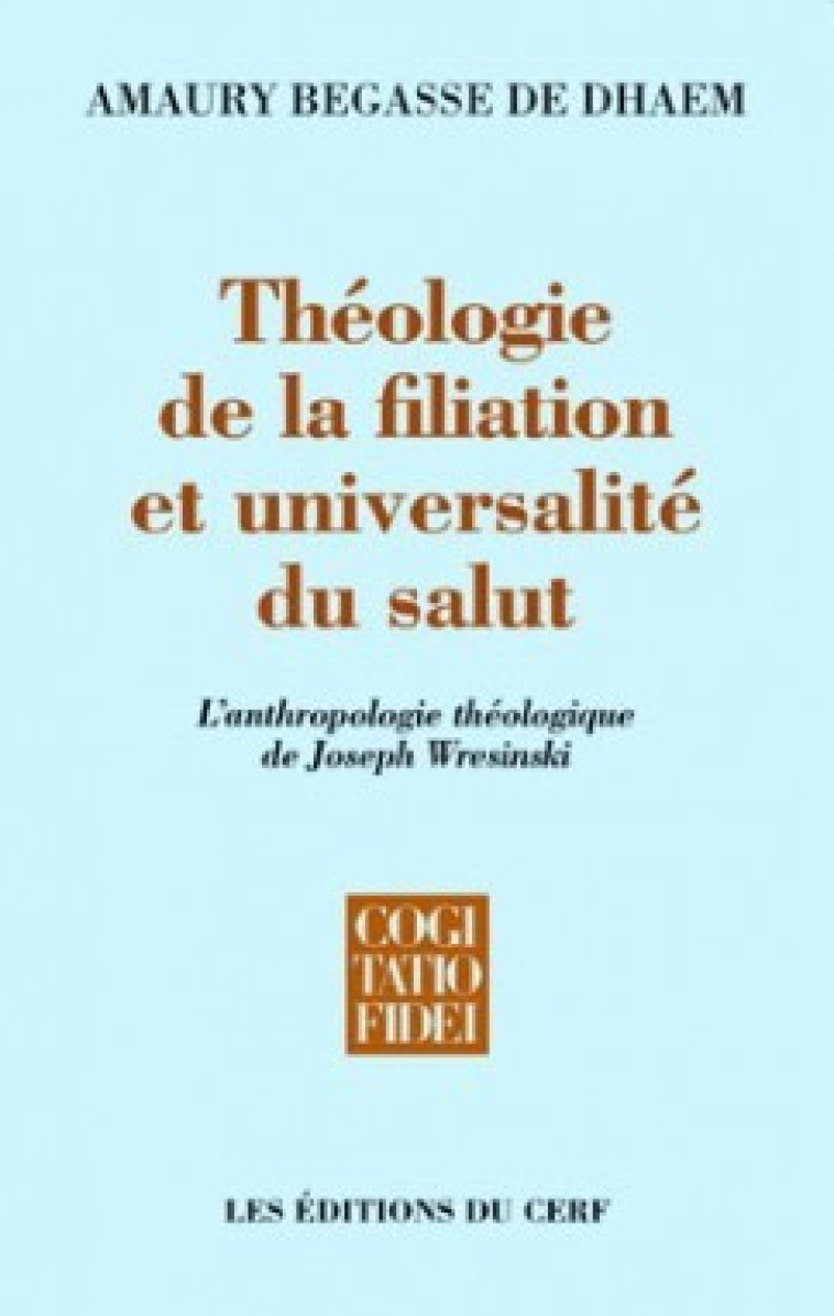 THEOLOGIE DE LA FILIATION ET UNIVERSALITE DU SALUT - Amaury Begasse de Dhaem - CERF