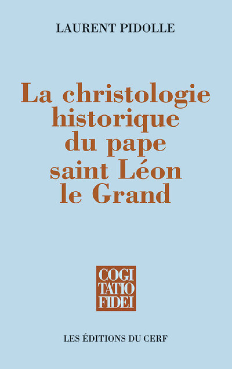 LA CHRISTOLOGIE HISTORIQUE DU PAPE SAINT LÉON LE GRAND - Laurent Pidolle - CERF