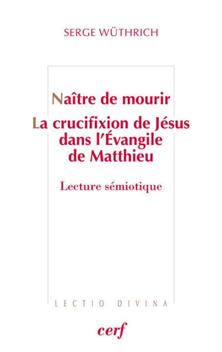 NAITRE DE MOURIR - LA CRUCIFIXION DE JESUS DANS L'EVANGILE DE MATTHIEU - Serge Wuthrich - CERF