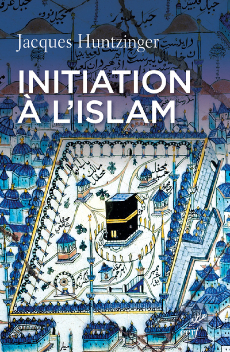 INITIATION À L'ISLAM - Jacques Huntzinger - CERF