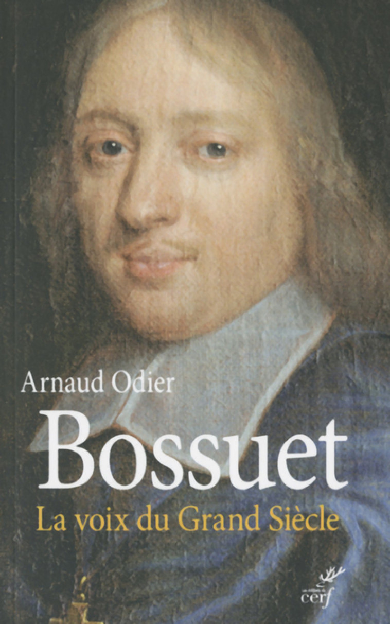 BOSSUET. LA VOIX DU GRAND SIÈCLE - Arnaud Odier - CERF