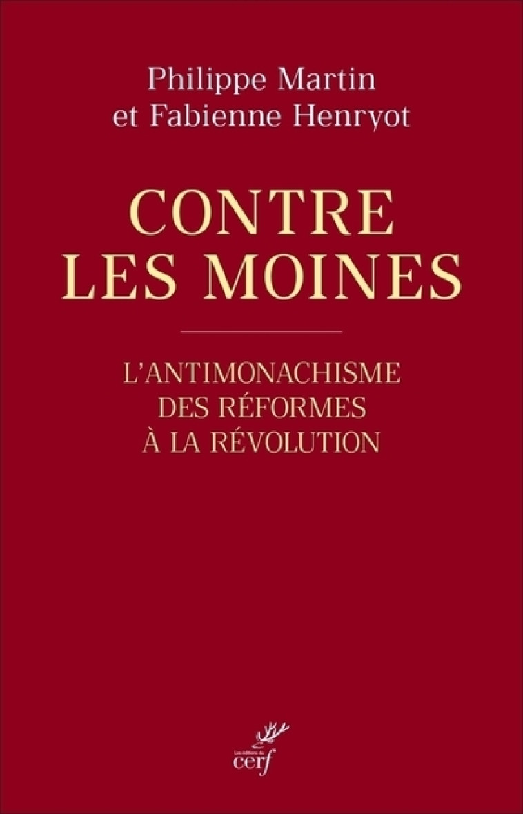 CONTRE LES MOINES - L'ANTIMONACHISME DES REFORMESA LA REVOLUTION - Philippe Martin - CERF